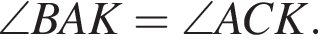 \angle BAK=\angle ACK.