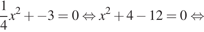  дробь: чис­ли­тель: 1, зна­ме­на­тель: 4 конец дроби x в квад­ра­те плюс минус 3=0 рав­но­силь­но x в квад­ра­те плюс 4 минус 12=0 рав­но­силь­но 