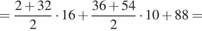 = дробь: чис­ли­тель: 2 плюс 32, зна­ме­на­тель: 2 конец дроби умно­жить на 16 плюс дробь: чис­ли­тель: 36 плюс 54, зна­ме­на­тель: 2 конец дроби умно­жить на 10 плюс 88=