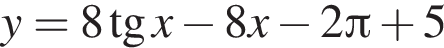 y=8 тан­генс x минус 8x минус 2 Пи плюс 5