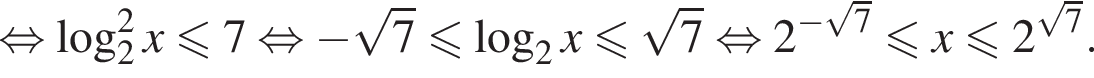  рав­но­силь­но ло­га­рифм по ос­но­ва­нию 2 в квад­ра­те x мень­ше или равно 7 рав­но­силь­но минус ко­рень из: на­ча­ло ар­гу­мен­та: 7 конец ар­гу­мен­та мень­ше или равно ло­га­рифм по ос­но­ва­нию 2 x мень­ше или равно ко­рень из: на­ча­ло ар­гу­мен­та: 7 конец ар­гу­мен­та рав­но­силь­но 2 в сте­пе­ни левая круг­лая скоб­ка минус ко­рень из: на­ча­ло ар­гу­мен­та: 7 конец ар­гу­мен­та пра­вая круг­лая скоб­ка мень­ше или равно x мень­ше или равно 2 в сте­пе­ни левая круг­лая скоб­ка ко­рень из: на­ча­ло ар­гу­мен­та: 7 конец ар­гу­мен­та пра­вая круг­лая скоб­ка .