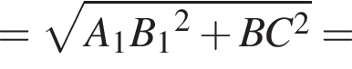 = ко­рень из: на­ча­ло ар­гу­мен­та: A_1B_1 конец ар­гу­мен­та в квад­ра­те плюс BC в квад­ра­те =