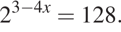 2 в сте­пе­ни левая круг­лая скоб­ка 3 минус 4x пра­вая круг­лая скоб­ка =128.