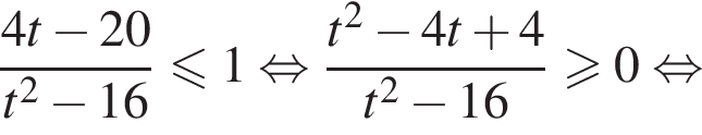 дробь: чис­ли­тель: 4t минус 20, зна­ме­на­тель: t в квад­ра­те минус 16 конец дроби мень­ше или равно 1 рав­но­силь­но дробь: чис­ли­тель: t в квад­ра­те минус 4t плюс 4, зна­ме­на­тель: t в квад­ра­те минус 16 конец дроби боль­ше или равно 0 рав­но­силь­но 