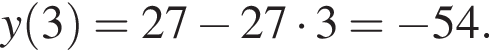y левая круглая скобка 3 правая круглая скобка =27 минус 27 умножить на 3= минус 54.