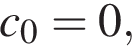 c_0 = 0,