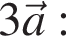 3\vec a: