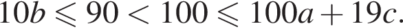 10 b мень­ше или равно 90 мень­ше 100 мень­ше или равно 100 a плюс 19 c.