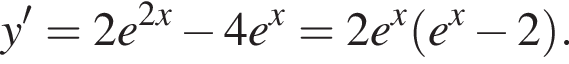 y'=2e в сте­пе­ни левая круг­лая скоб­ка 2x пра­вая круг­лая скоб­ка минус 4e в сте­пе­ни x =2e в сте­пе­ни x левая круг­лая скоб­ка e в сте­пе­ни x минус 2 пра­вая круг­лая скоб­ка .