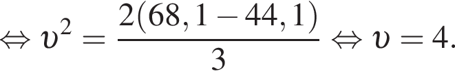  рав­но­силь­но v в квад­ра­те = дробь: чис­ли­тель: 2 левая круг­лая скоб­ка 68,1 минус 44,1 пра­вая круг­лая скоб­ка , зна­ме­на­тель: 3 конец дроби рав­но­силь­но v =4. 