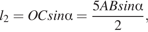 l_2=OC sin альфа = дробь: чис­ли­тель: 5AB sin альфа , зна­ме­на­тель: 2 конец дроби , 