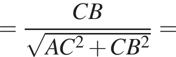 = дробь: чис­ли­тель: CB, зна­ме­на­тель: ко­рень из: на­ча­ло ар­гу­мен­та: AC в сте­пе­ни левая круг­лая скоб­ка 2 конец ар­гу­мен­та плюс CB в квад­ра­те пра­вая круг­лая скоб­ка конец дроби = 