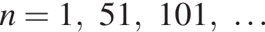 n=1,51,101,\ldots