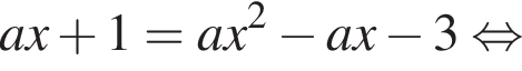 ax плюс 1 = ax в квад­ра­те минус ax минус 3 рав­но­силь­но 