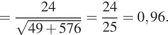 = дробь: чис­ли­тель: 24, зна­ме­на­тель: ко­рень из: на­ча­ло ар­гу­мен­та: 49 плюс 576 конец ар­гу­мен­та конец дроби = дробь: чис­ли­тель: 24, зна­ме­на­тель: 25 конец дроби =0,96. 
