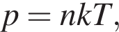 p = nkT,