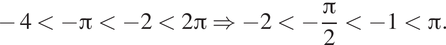 минус 4 меньше минус Пи меньше минус 2 меньше 2 Пи \Rightarrow минус 2 меньше минус дробь: числитель: Пи , знаменатель: 2 конец дроби меньше минус 1 меньше Пи .