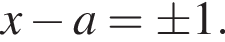 x минус a=\pm 1.