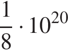  дробь: чис­ли­тель: 1, зна­ме­на­тель: 8 конец дроби умно­жить на 10 в сте­пе­ни левая круг­лая скоб­ка 20 пра­вая круг­лая скоб­ка 