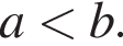  a мень­ше b.