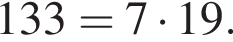 133=7 умно­жить на 19.