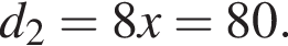  d_2 = 8x = 80.