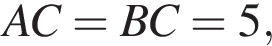 AC = BC = 5 ,