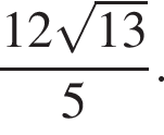 дробь: числитель: 12 корень из: начало аргумента: 13, знаменатель: конец аргумента конец дроби 5.