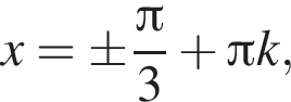 x=\pm дробь: чис­ли­тель: Пи , зна­ме­на­тель: 3 конец дроби плюс Пи k, 