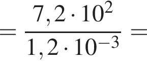 = дробь: чис­ли­тель: 7,2 умно­жить на 10 в квад­ра­те , зна­ме­на­тель: 1,2 умно­жить на 10 в сте­пе­ни левая круг­лая скоб­ка минус 3 пра­вая круг­лая скоб­ка конец дроби = 