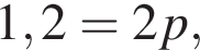  1,2 = 2p,