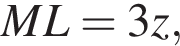 ML=3z,
