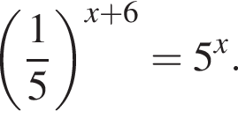  левая круг­лая скоб­ка дробь: чис­ли­тель: 1, зна­ме­на­тель: 5 конец дроби пра­вая круг­лая скоб­ка в сте­пе­ни левая круг­лая скоб­ка x плюс 6 пра­вая круг­лая скоб­ка =5 в сте­пе­ни x . 