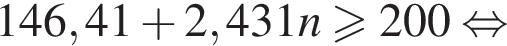 146,41 плюс 2,431n боль­ше или равно 200 рав­но­силь­но 