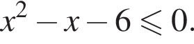 x в квад­ра­те минус x минус 6 мень­ше или равно 0.
