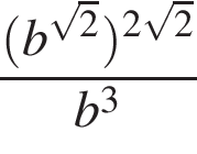  дробь: чис­ли­тель: левая круг­лая скоб­ка b в сте­пе­ни левая круг­лая скоб­ка ко­рень из: на­ча­ло ар­гу­мен­та: 2 конец ар­гу­мен­та пра­вая круг­лая скоб­ка пра­вая круг­лая скоб­ка в сте­пе­ни левая круг­лая скоб­ка 2 ко­рень из: на­ча­ло ар­гу­мен­та: 2 конец ар­гу­мен­та пра­вая круг­лая скоб­ка , зна­ме­на­тель: b в кубе конец дроби 