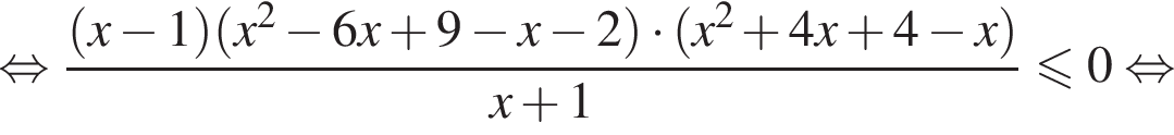  рав­но­силь­но дробь: чис­ли­тель: левая круг­лая скоб­ка x минус 1 пра­вая круг­лая скоб­ка левая круг­лая скоб­ка x в квад­ра­те минус 6x плюс 9 минус x минус 2 пра­вая круг­лая скоб­ка умно­жить на левая круг­лая скоб­ка x в квад­ра­те плюс 4x плюс 4 минус x пра­вая круг­лая скоб­ка , зна­ме­на­тель: x плюс 1 конец дроби мень­ше или равно 0 рав­но­силь­но 
