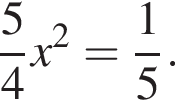 дробь: чис­ли­тель: 5, зна­ме­на­тель: 4 конец дроби x в квад­ра­те = дробь: чис­ли­тель: 1, зна­ме­на­тель: 5 конец дроби . 