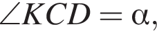 \angle KCD= альфа ,