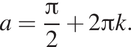a= дробь: чис­ли­тель: Пи , зна­ме­на­тель: 2 конец дроби плюс 2 Пи k. 