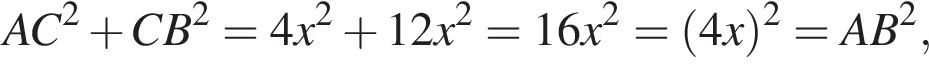  AC в квад­ра­те плюс CB в квад­ра­те = 4x в квад­ра­те плюс 12x в квад­ра­те = 16x в квад­ра­те = левая круг­лая скоб­ка 4x пра­вая круг­лая скоб­ка в квад­ра­те = AB в квад­ра­те ,