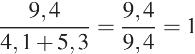  дробь: чис­ли­тель: 9,4, зна­ме­на­тель: 4,1 плюс 5,3 конец дроби = дробь: чис­ли­тель: 9,4, зна­ме­на­тель: 9,4 конец дроби =1 