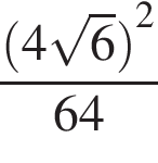  дробь: чис­ли­тель: левая круг­лая скоб­ка 4 ко­рень из: на­ча­ло ар­гу­мен­та: 6 конец ар­гу­мен­та пра­вая круг­лая скоб­ка в квад­ра­те , зна­ме­на­тель: 64 конец дроби 
