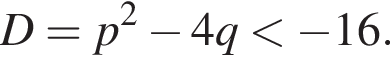 D = p в квад­ра­те минус 4 q мень­ше минус 16.