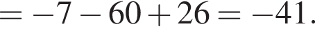 = минус 7 минус 60 плюс 26= минус 41.