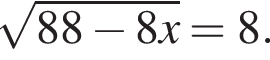  ко­рень из: на­ча­ло ар­гу­мен­та: 88 минус 8x конец ар­гу­мен­та =8.