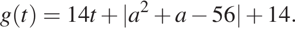 g левая круг­лая скоб­ка t пра­вая круг­лая скоб­ка = 14t плюс | a в квад­ра­те плюс a минус 56 | плюс 14.