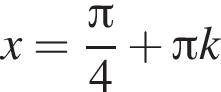 x= дробь: чис­ли­тель: Пи , зна­ме­на­тель: 4 конец дроби плюс Пи k 