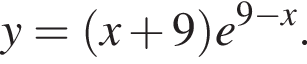 y= левая круг­лая скоб­ка x плюс 9 пра­вая круг­лая скоб­ка e в сте­пе­ни левая круг­лая скоб­ка 9 минус x пра­вая круг­лая скоб­ка .