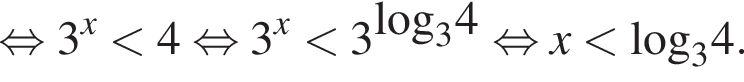  рав­но­силь­но 3 в сте­пе­ни левая круг­лая скоб­ка x пра­вая круг­лая скоб­ка мень­ше 4 рав­но­силь­но 3 в сте­пе­ни левая круг­лая скоб­ка x пра­вая круг­лая скоб­ка мень­ше 3 в сте­пе­ни левая круг­лая скоб­ка \log пра­вая круг­лая скоб­ка _34 рав­но­силь­но x мень­ше \log _34.